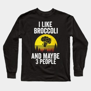 I Like Broccoli& Maybe 3 People Long Sleeve T-Shirt